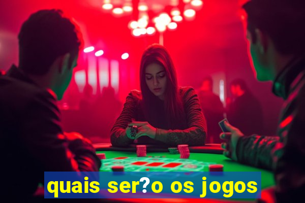 quais ser?o os jogos