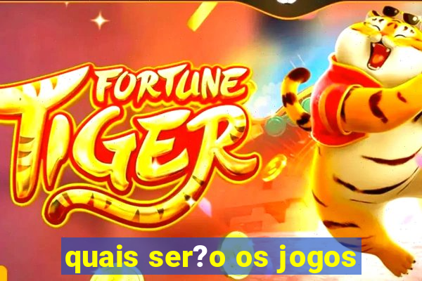 quais ser?o os jogos