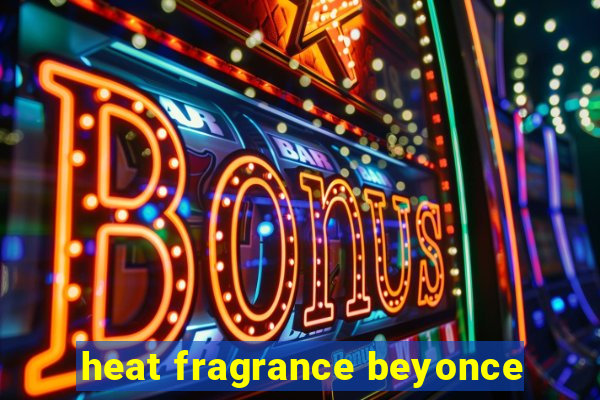 heat fragrance beyonce