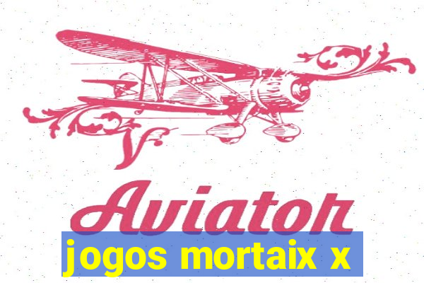 jogos mortaix x