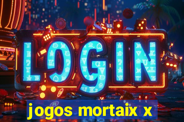 jogos mortaix x