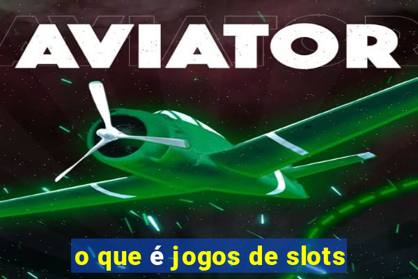 o que é jogos de slots