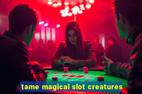 tame magical slot creatures