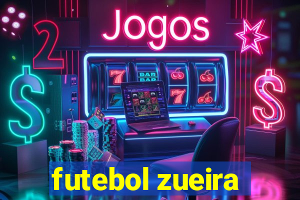 futebol zueira