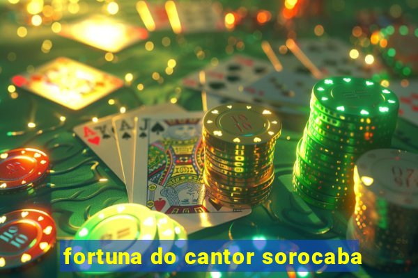 fortuna do cantor sorocaba