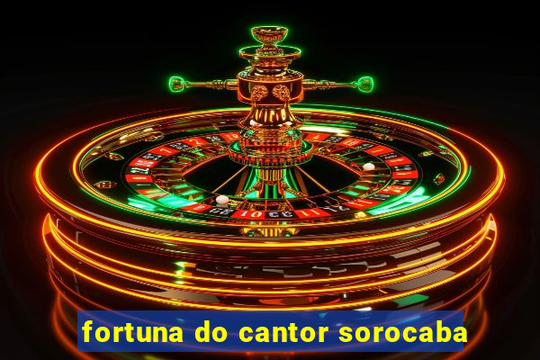 fortuna do cantor sorocaba