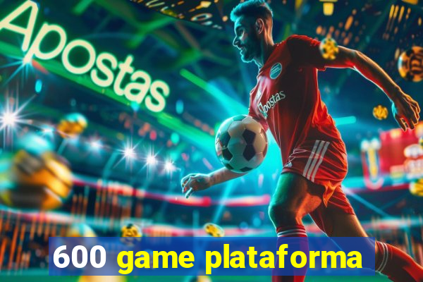 600 game plataforma