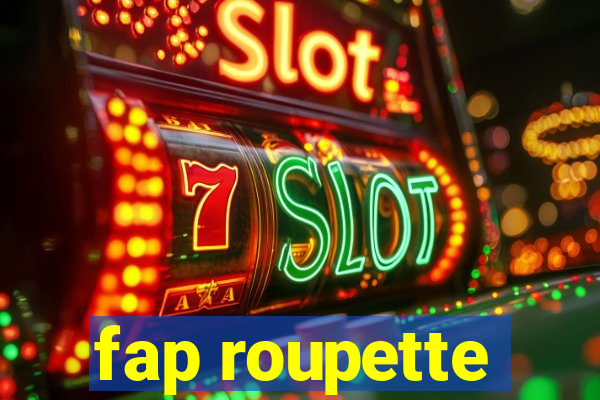 fap roupette