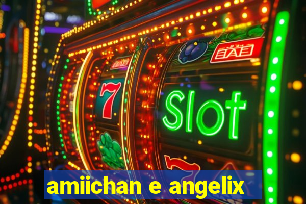 amiichan e angelix