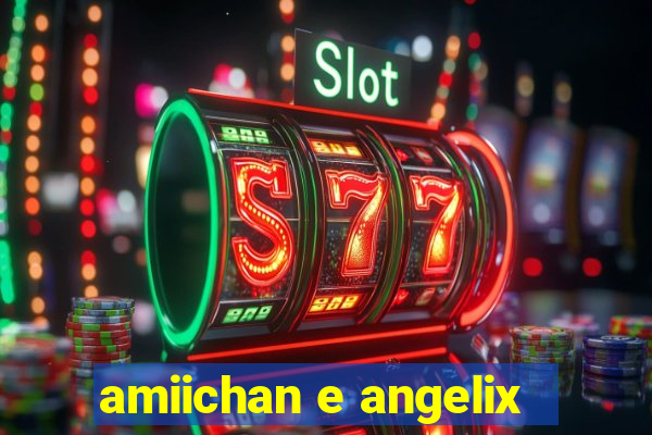 amiichan e angelix