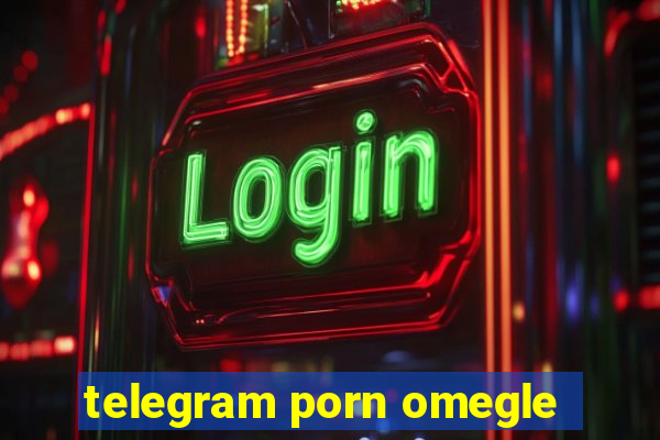 telegram porn omegle