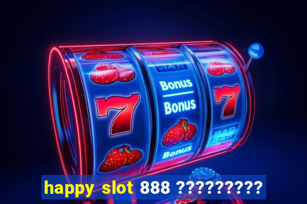 happy slot 888 ?????????