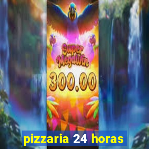 pizzaria 24 horas