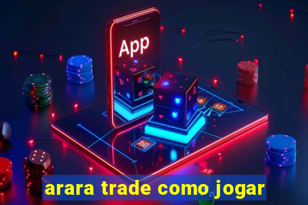 arara trade como jogar