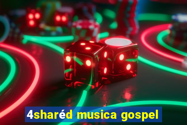 4sharéd musica gospel