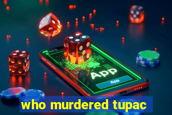 who murdered tupac