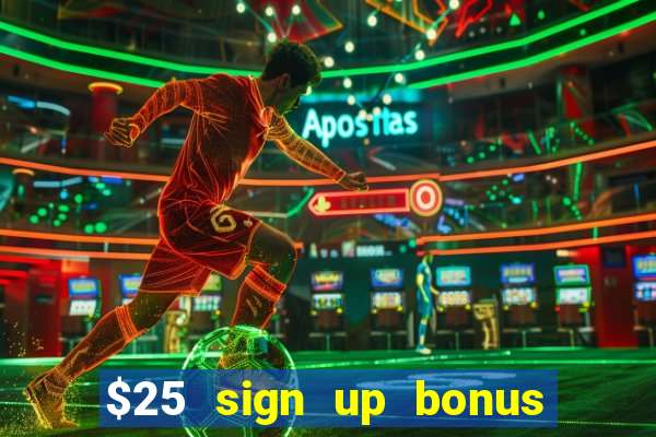 $25 sign up bonus instant withdraw casino