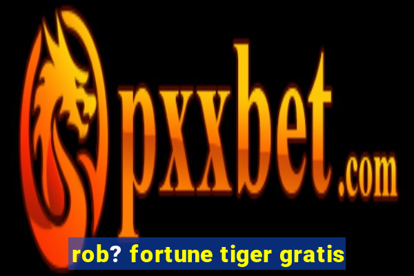 rob? fortune tiger gratis