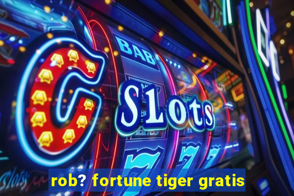 rob? fortune tiger gratis