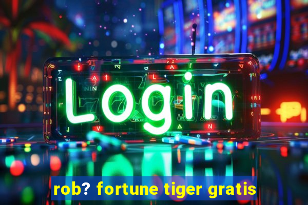 rob? fortune tiger gratis