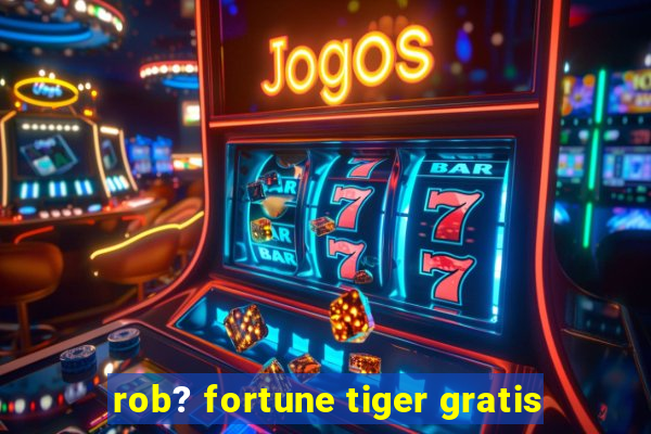 rob? fortune tiger gratis