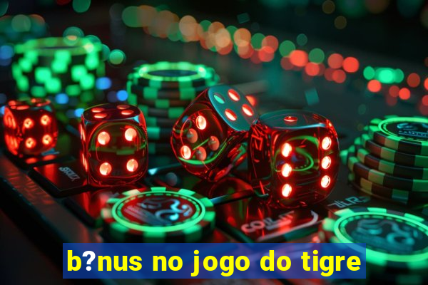 b?nus no jogo do tigre