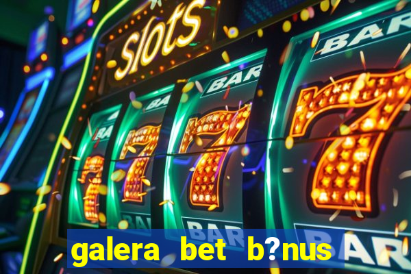 galera bet b?nus sem depósito