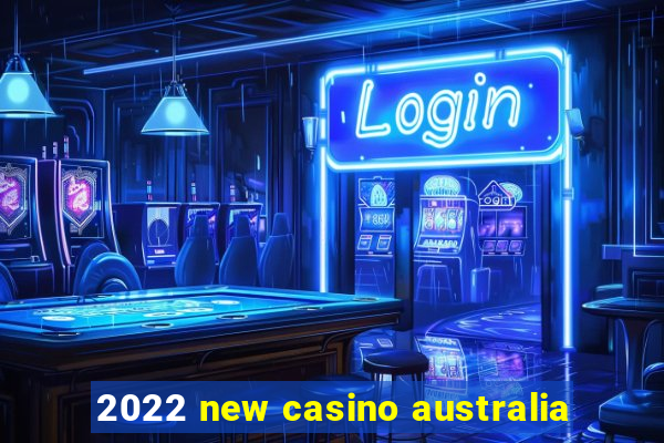 2022 new casino australia