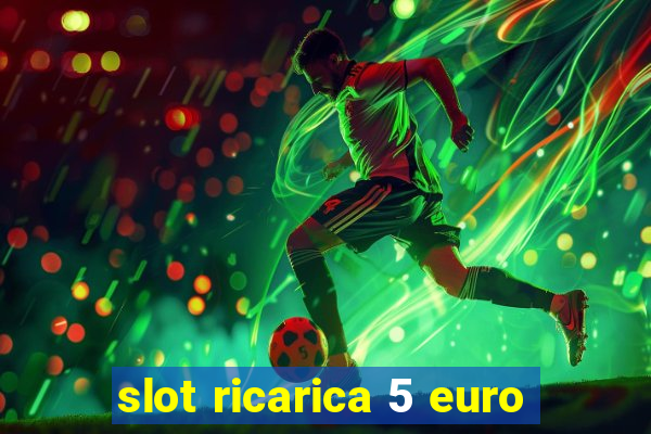 slot ricarica 5 euro