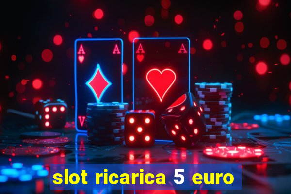 slot ricarica 5 euro