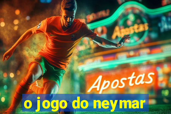 o jogo do neymar