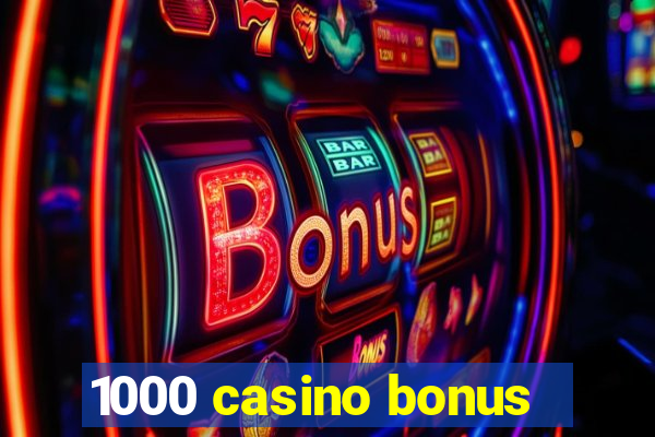 1000 casino bonus