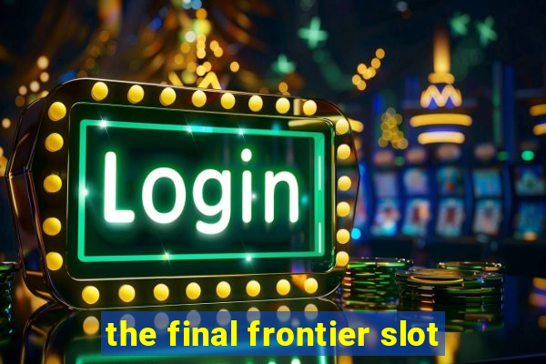 the final frontier slot