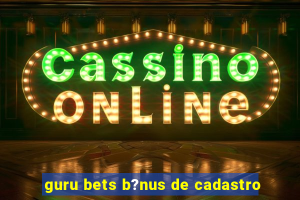 guru bets b?nus de cadastro