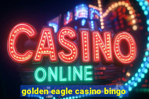 golden eagle casino bingo