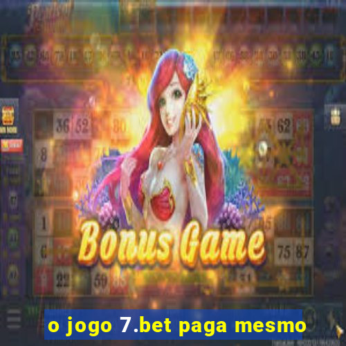 o jogo 7.bet paga mesmo