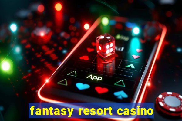 fantasy resort casino