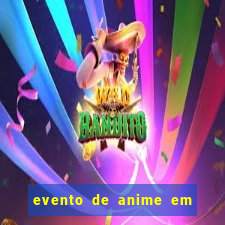 evento de anime em sp hoje