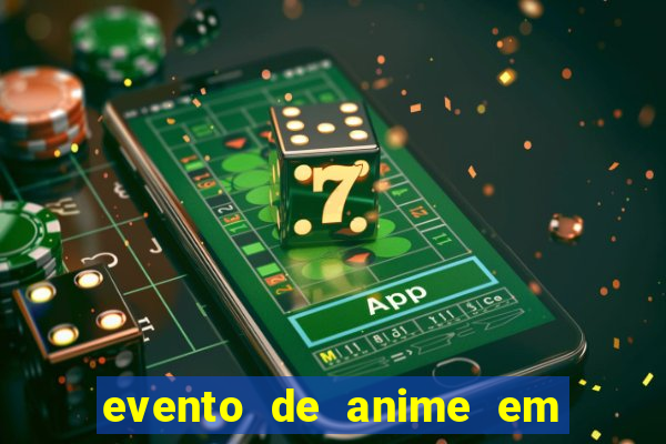 evento de anime em sp hoje