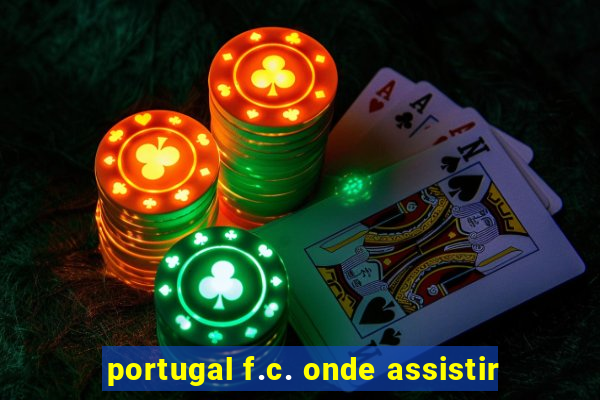 portugal f.c. onde assistir