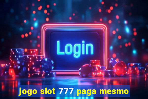 jogo slot 777 paga mesmo