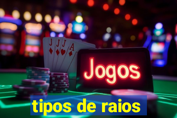 tipos de raios