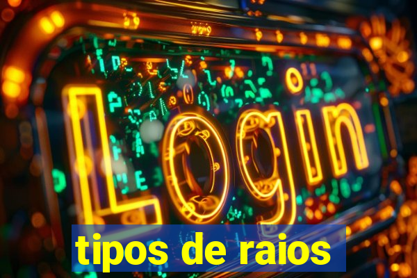 tipos de raios