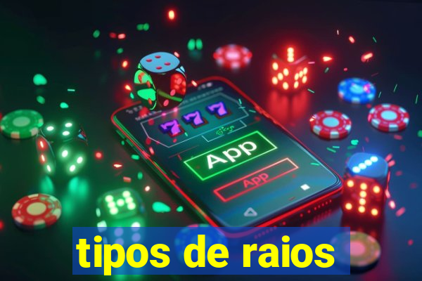 tipos de raios