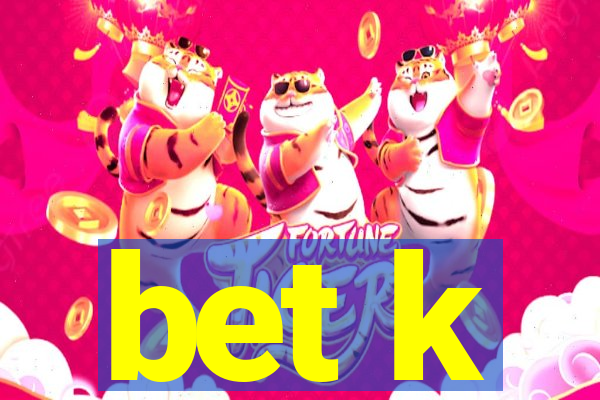 bet k