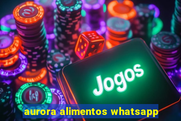 aurora alimentos whatsapp