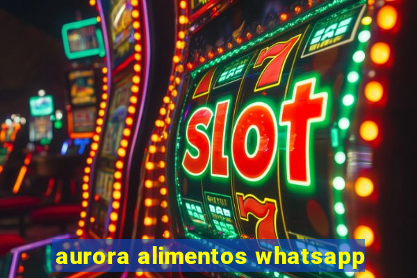 aurora alimentos whatsapp