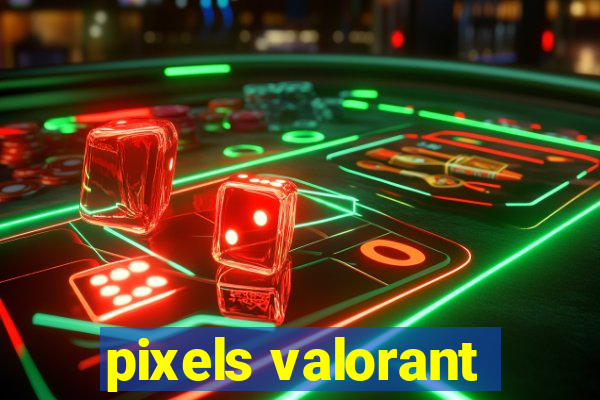 pixels valorant