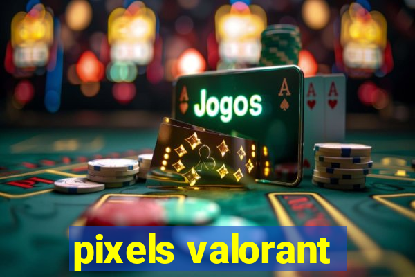 pixels valorant