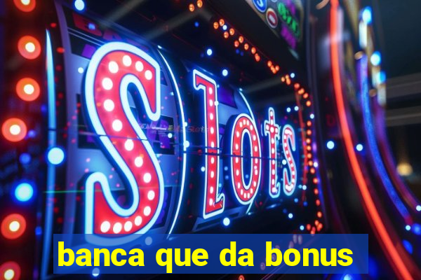 banca que da bonus